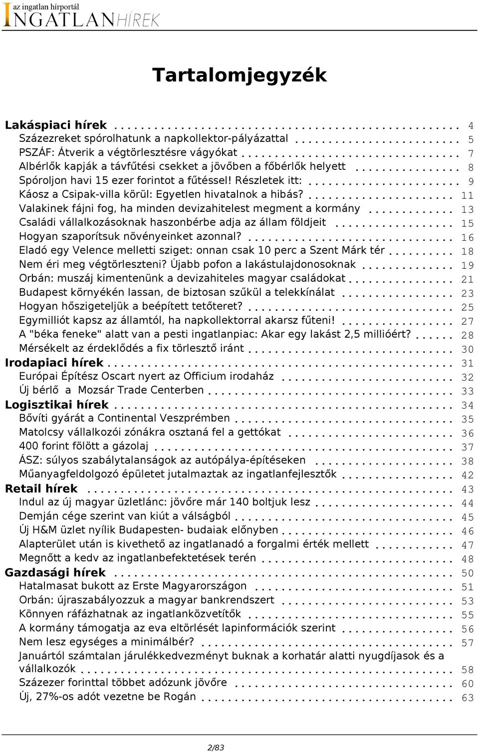 ... 11 Valakinek fájni fog, ha minden devizahitelest megment a kormány... 13 Családi vállalkozásoknak haszonbérbe adja az állam földjeit... 15 Hogyan szaporítsuk növényeinket azonnal?