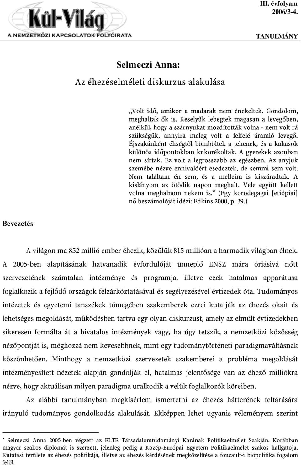 Éjszakánként éhségtől bömböltek a tehenek, és a kakasok különös időpontokban kukorékoltak. A gyerekek azonban nem sírtak. Ez volt a legrosszabb az egészben.