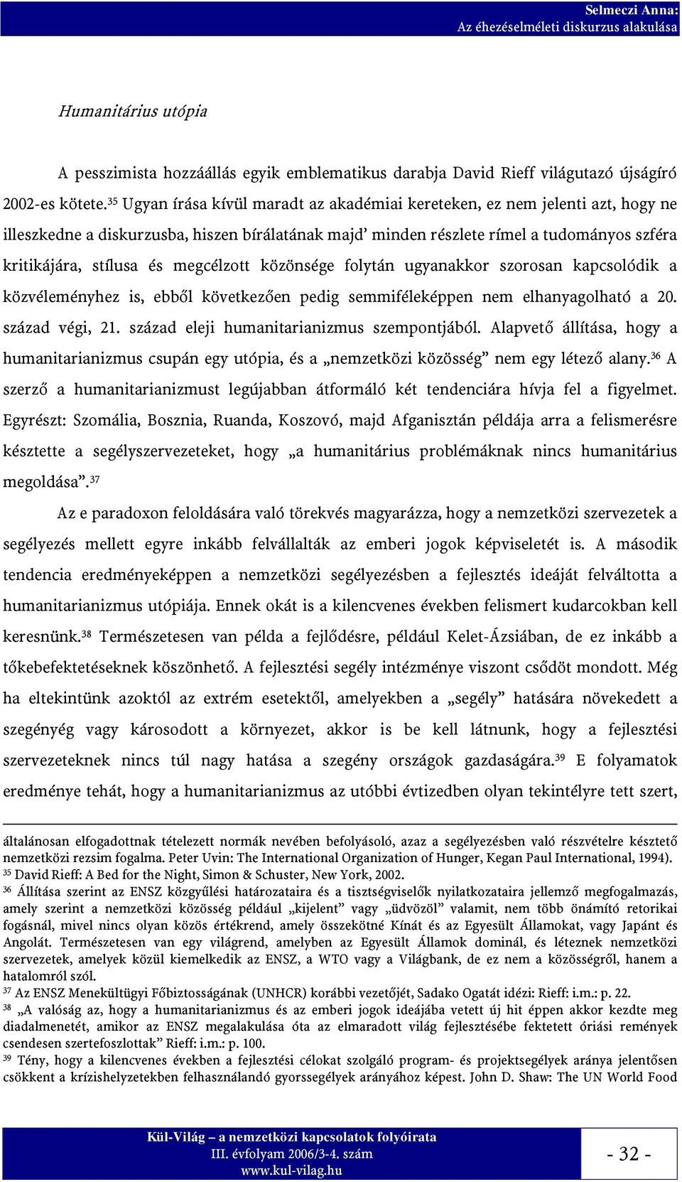 megcélzott közönsége folytán ugyanakkor szorosan kapcsolódik a közvéleményhez is, ebből következően pedig semmiféleképpen nem elhanyagolható a 20. század végi, 21.