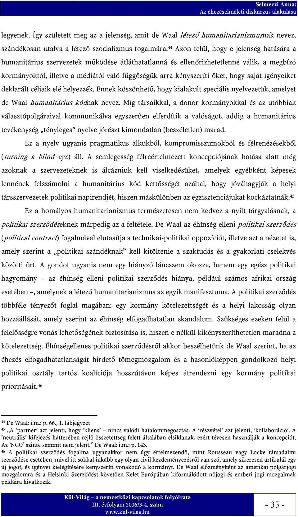 őket, hogy saját igényeiket deklarált céljaik elé helyezzék. Ennek köszönhető, hogy kialakult speciális nyelvezetük, amelyet de Waal humanitárius kódnak nevez.