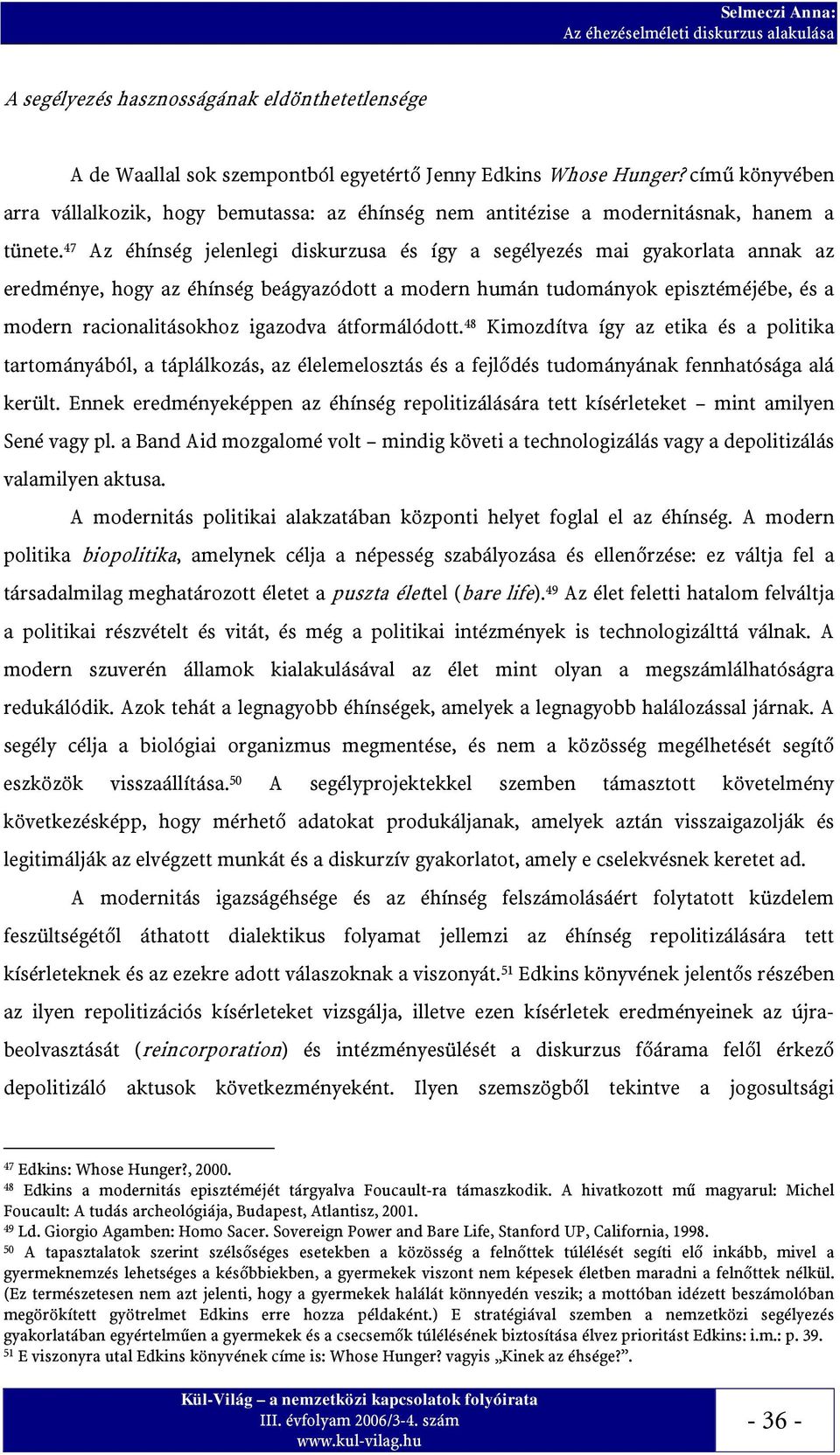 47 Az éhínség jelenlegi diskurzusa és így a segélyezés mai gyakorlata annak az eredménye, hogy az éhínség beágyazódott a modern humán tudományok episztéméjébe, és a modern racionalitásokhoz igazodva