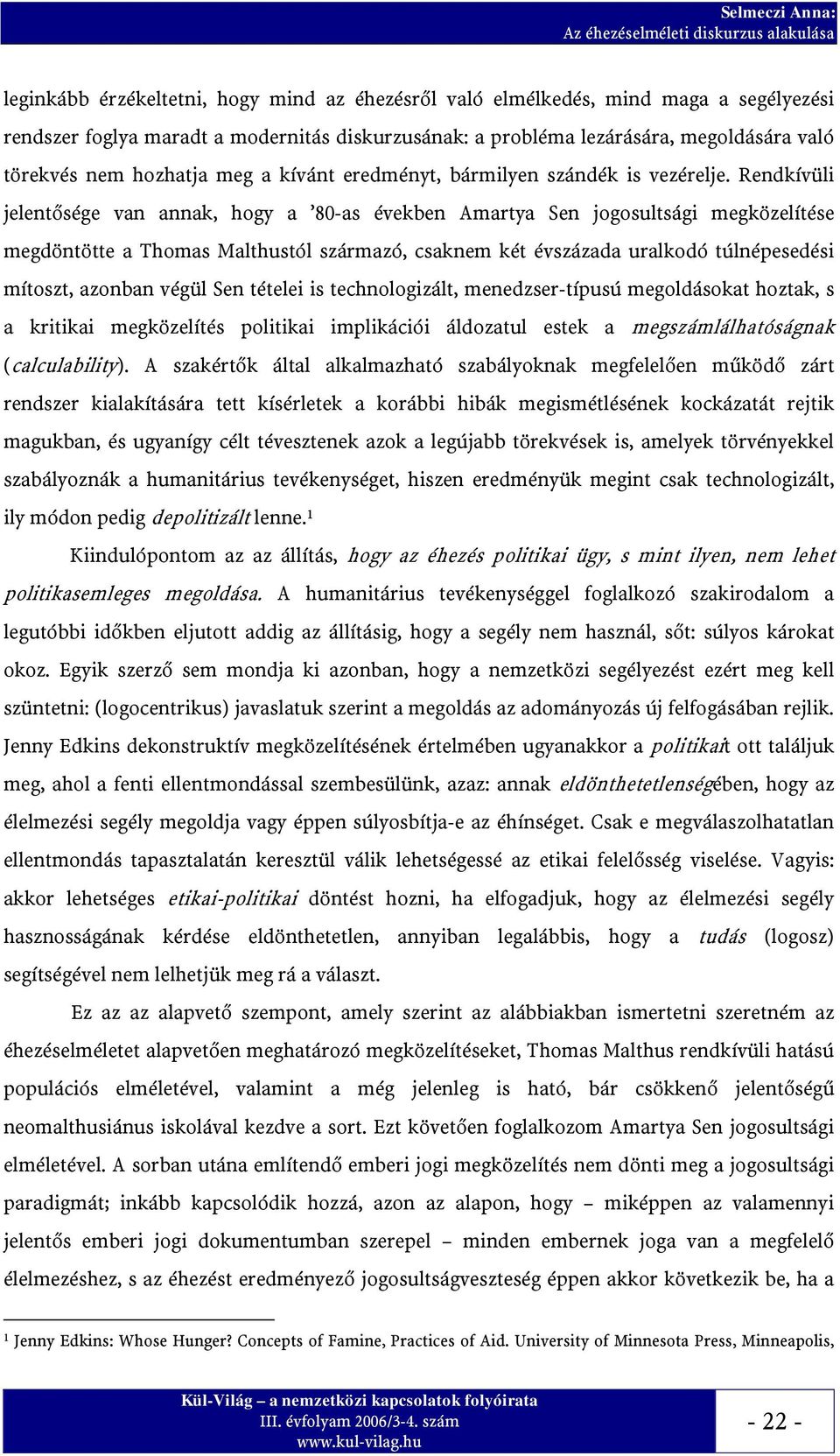 Rendkívüli jelentősége van annak, hogy a 80-as években Amartya Sen jogosultsági megközelítése megdöntötte a Thomas Malthustól származó, csaknem két évszázada uralkodó túlnépesedési mítoszt, azonban