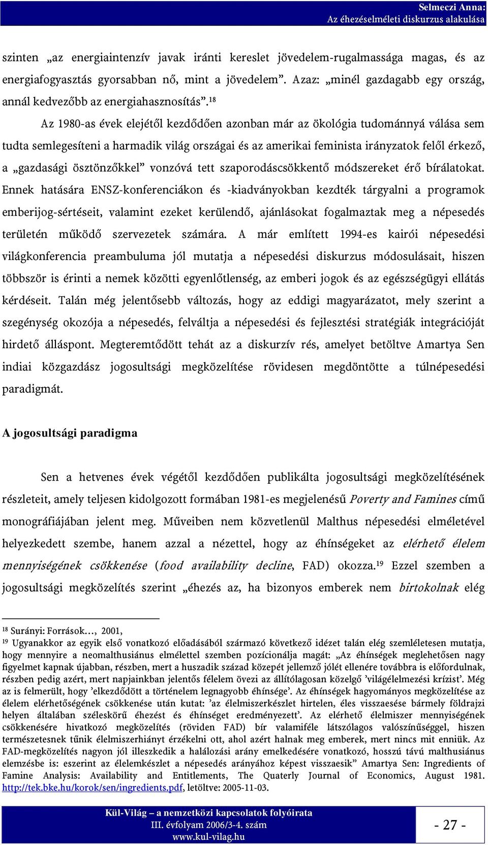 18 Az 1980-as évek elejétől kezdődően azonban már az ökológia tudománnyá válása sem tudta semlegesíteni a harmadik világ országai és az amerikai feminista irányzatok felől érkező, a gazdasági