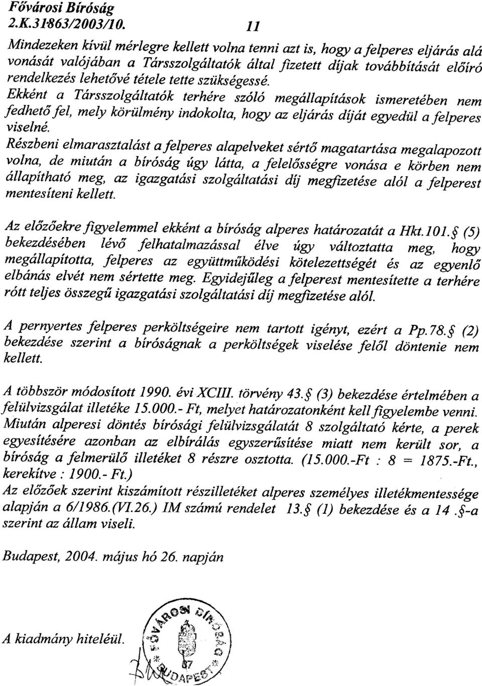 sziiksegesse. Ekkent a Tarsszolgaltat6k terhere sz616 megallapitasok ismereteben nem fedheto fel, mely korulmeny indokolta, hogy az eljaras dijat egyedul a felperes viselne.