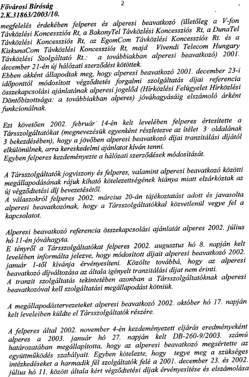 Koncesszios Rt. es a KiskunaCom TavkOzlesi Koncesszios Rt, majd Vivendi Telecom Hungary Tavkozlesi Szolgaltato Rt.: a tovabbiakban alperesi beavatkozo) 2001.