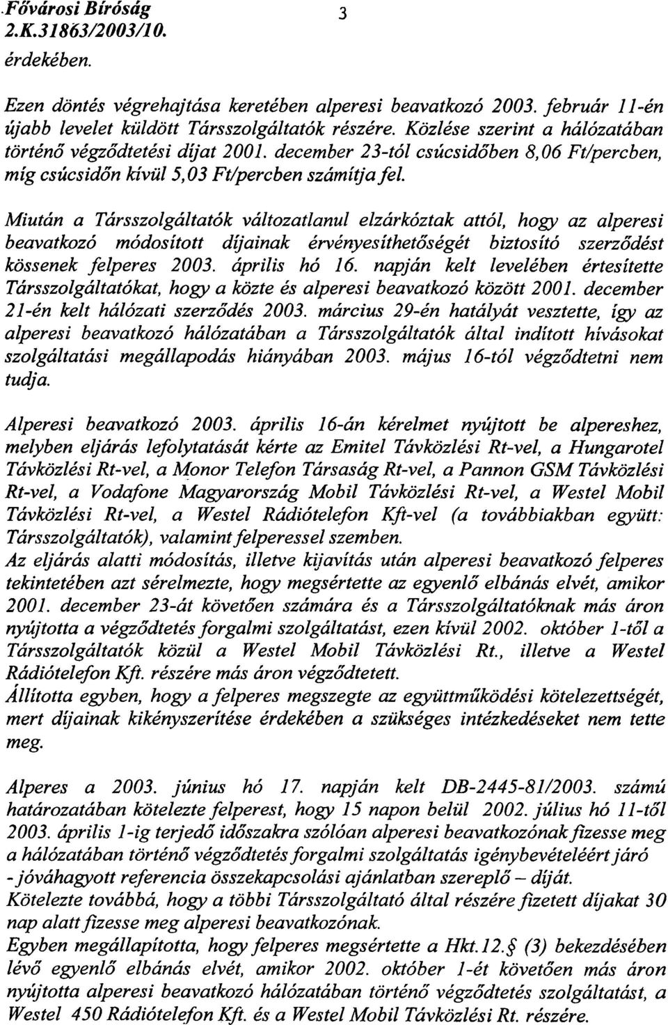 Miutan a Tarsszolgaltat6k valtozatlanul elzark6ztak att61, hogy az alperesi beavatkoz6 m6dositott dijainak ervenyesithetoseget biztosit6 szerzodest kossenek felperes 2003. aprilis h6 16.