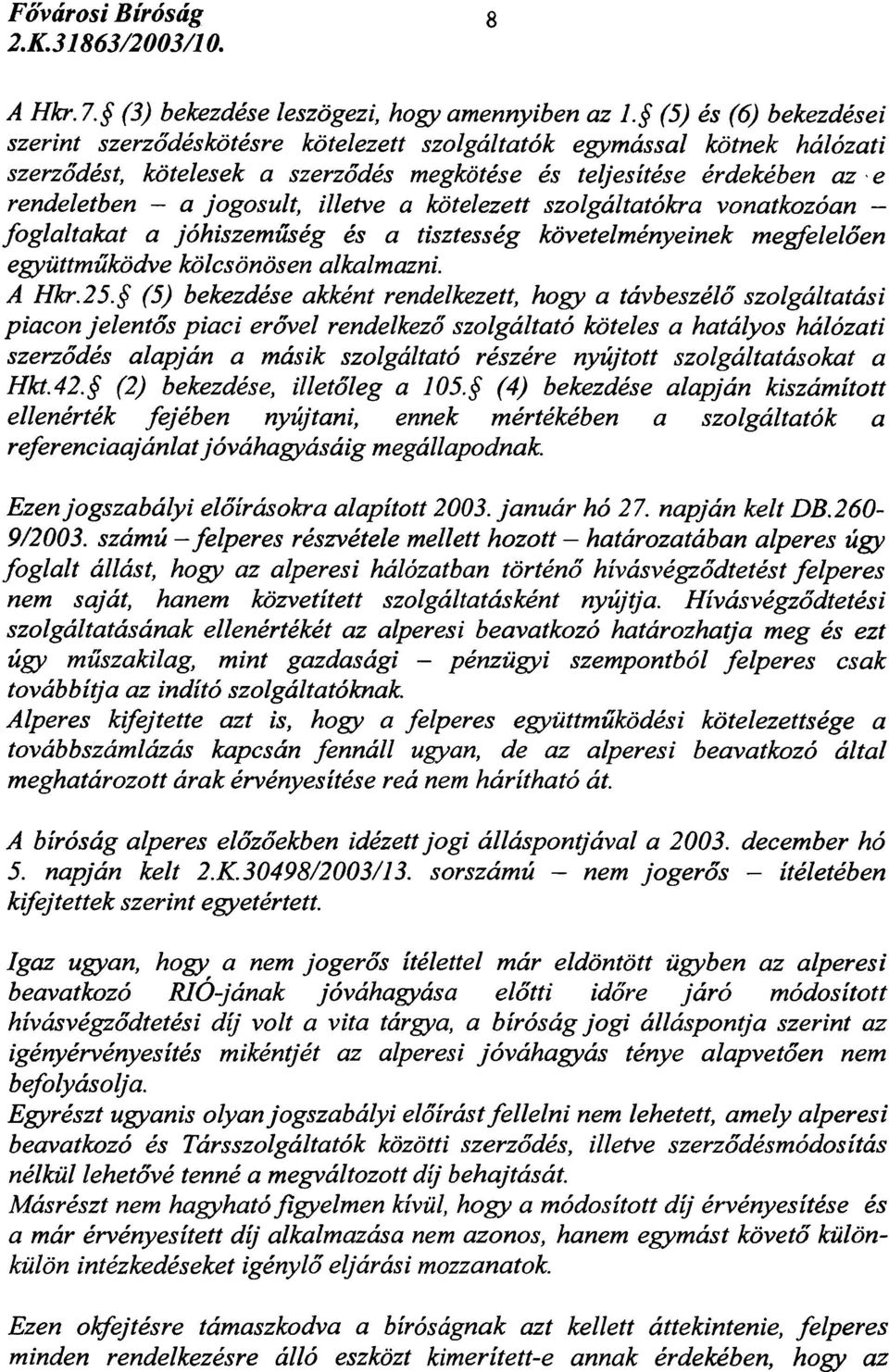 illetve a kotelezett szolgaltat6kra vonatkoz6an - foglaltakat a j6hiszemz1seg es a tisztesseg kovetelmenyeinek megfeleloen egyuttmiikodve kolcsonosen alkalmazni. A Hkr.25.