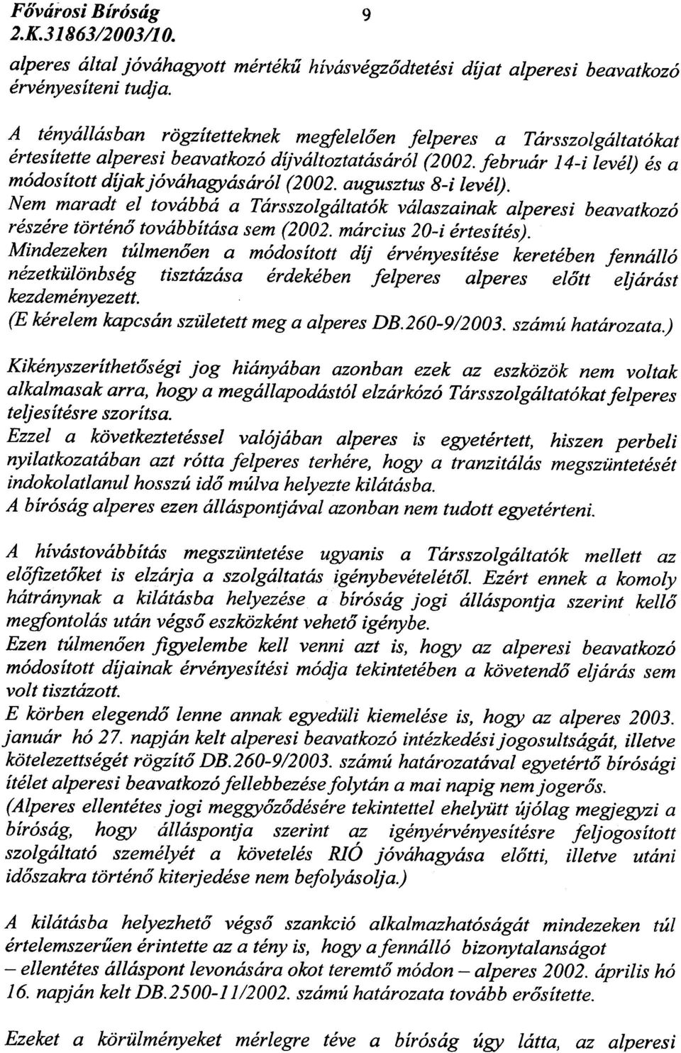 augusztus 8-i level). Nem maradt el tovabba a Tarsszolgaltatok valaszainak alperesi beavatkozo reszere tortena tovabbitasa sem (2002. marcius 20-i ertesites).