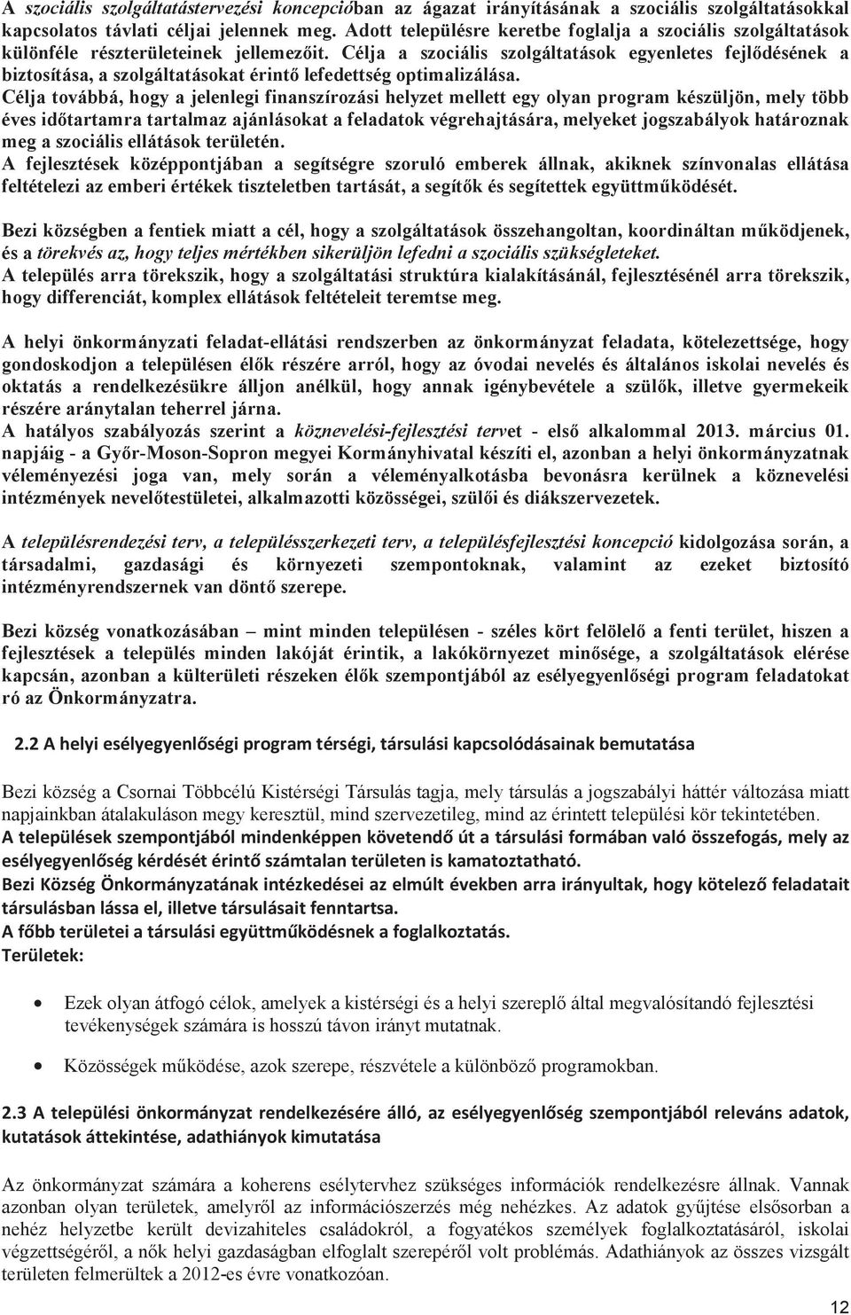 Célja a szociális szolgáltatások egyenletes fejldésének a biztosítása, a szolgáltatásokat érint lefedettség optimalizálása.