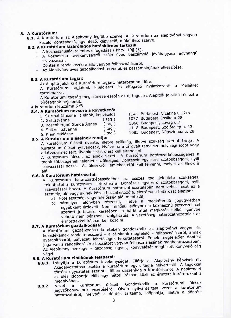 19 (3), - A kozhasznu tevekenysegrol szolo eves beszamolo jovahagyasa egyhangu szavazassal, - Db'ntes a rendelkezesre allo vagyon felhasznalasarol, - Az Alapitvany eves gazdalkodasi tervenek es