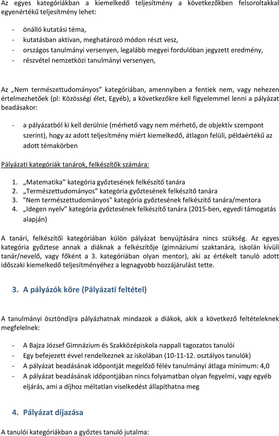 értelmezhetőek (pl: Közösségi élet, Egyéb), a következőkre kell figyelemmel lenni a pályázat beadásakor: - a pályázatból ki kell derülnie (mérhető vagy nem mérhető, de objektív szempont szerint),