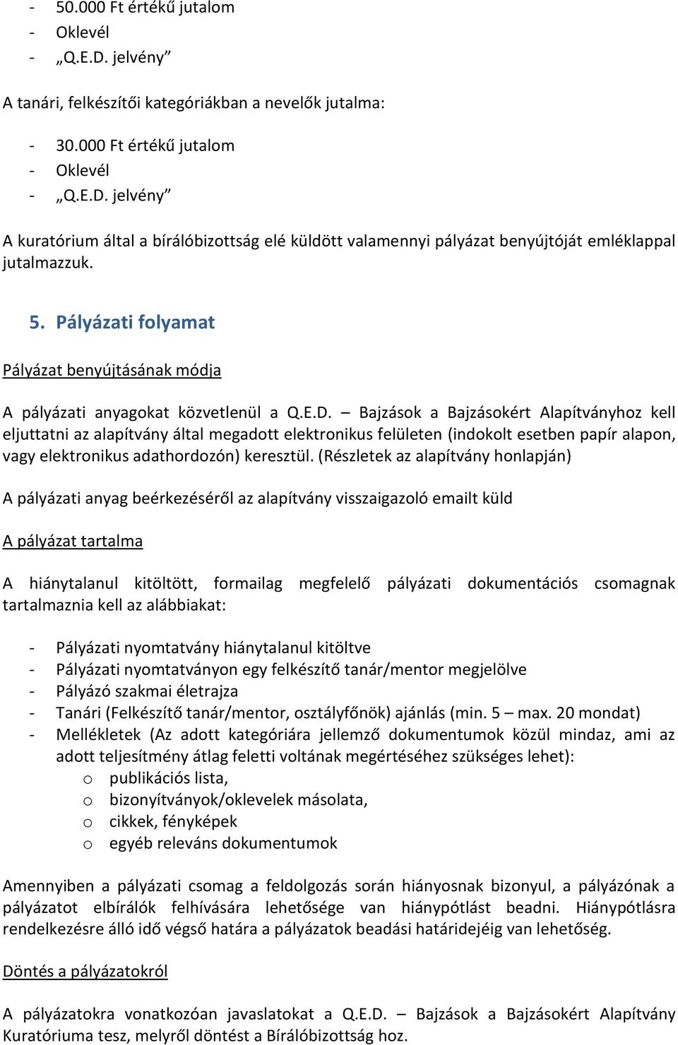 Bajzások a Bajzásokért Alapítványhoz kell eljuttatni az alapítvány által megadott elektronikus felületen (indokolt esetben papír alapon, vagy elektronikus adathordozón) keresztül.