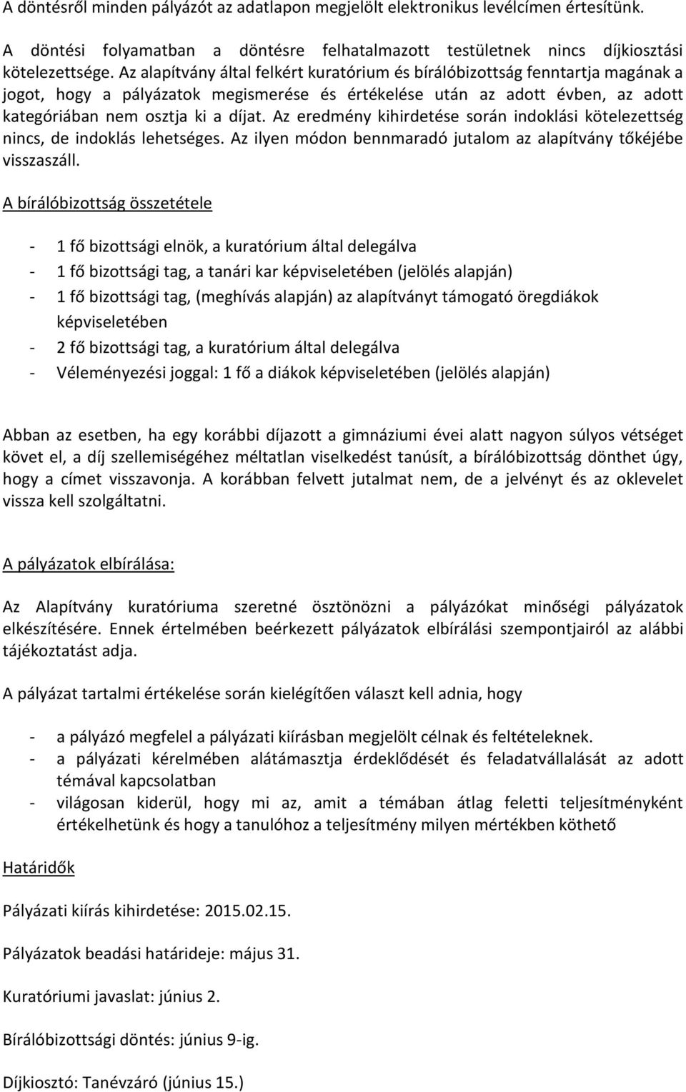 Az eredmény kihirdetése során indoklási kötelezettség nincs, de indoklás lehetséges. Az ilyen módon bennmaradó jutalom az alapítvány tőkéjébe visszaszáll.