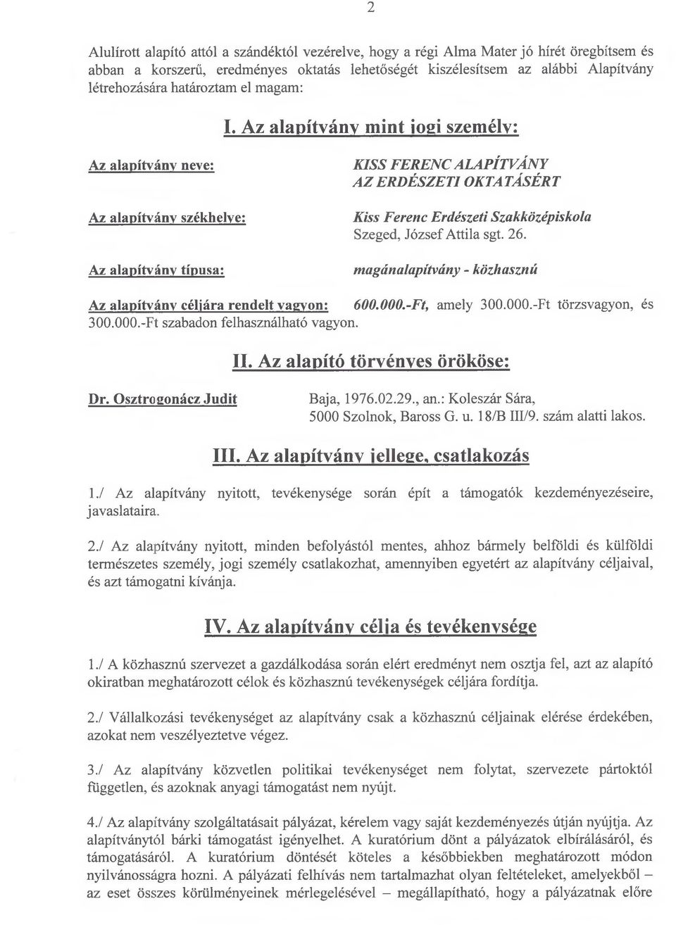 Az alapítvány mint jogi személy: Az alapítvány neve: Az alapítvány székhelye: Az alapítvány típusa: KISS FERENC ALAPÍTVÁNY AZ ERDÉSZETI OKTATÁSÉRT Kiss Ferenc Erdészeti Szakközépiskola Szeged, József