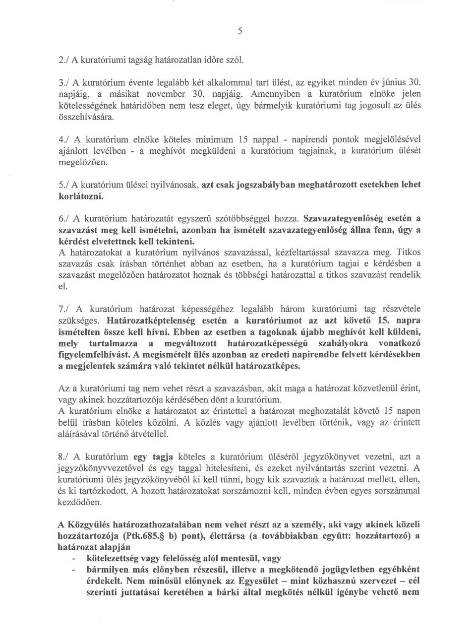 / A kuratórium elnöke köteles minimum 15 nappal - napirendi pontok megjelölésével ajánlott levélben - a meghívót megküldeni a kuratórium tagjainak, a kuratórium ülését megelőzően. 5.