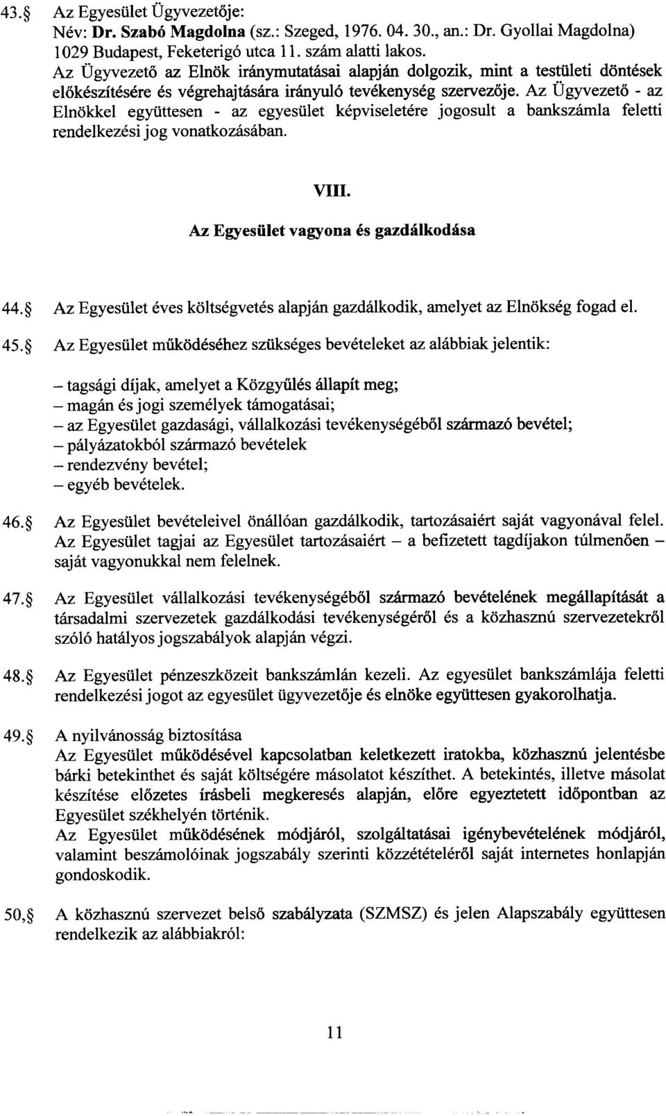 Az Dgyvezeto - az Elnokkel egyiittesen - az egyesulet kepviseletere jogosult a bankszamla feletti rendelkezesi jog vonatkozasaban.