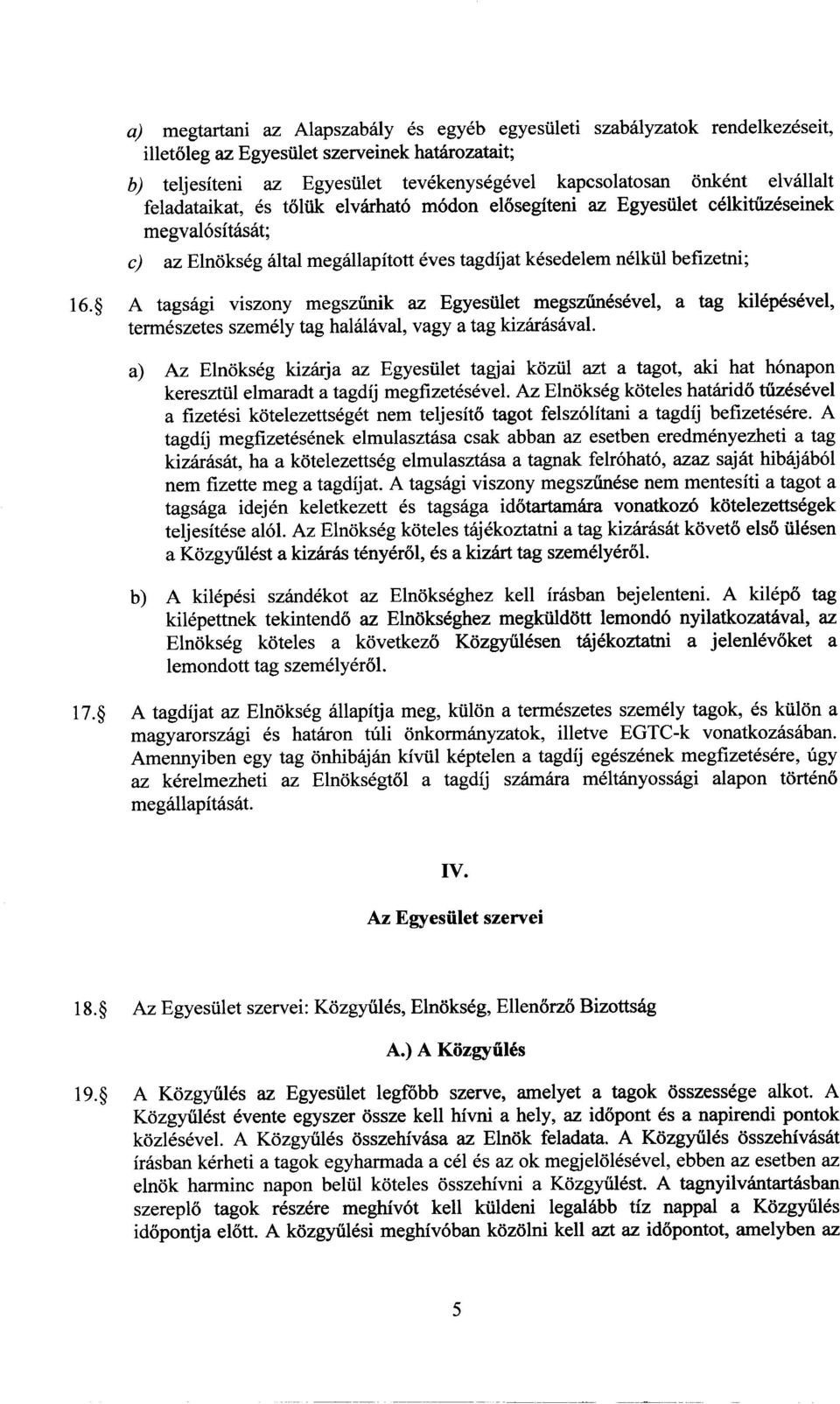 A tagsagi viszony megsziinik az EgyesUlet megsziinesevel, a tag kilepesevel, termeszetes szemely tag halalaval, vagy a tag kizarasaval a) Az Elnokseg kizlirja az EgyesUlet tagjai kozul azt a tagot,