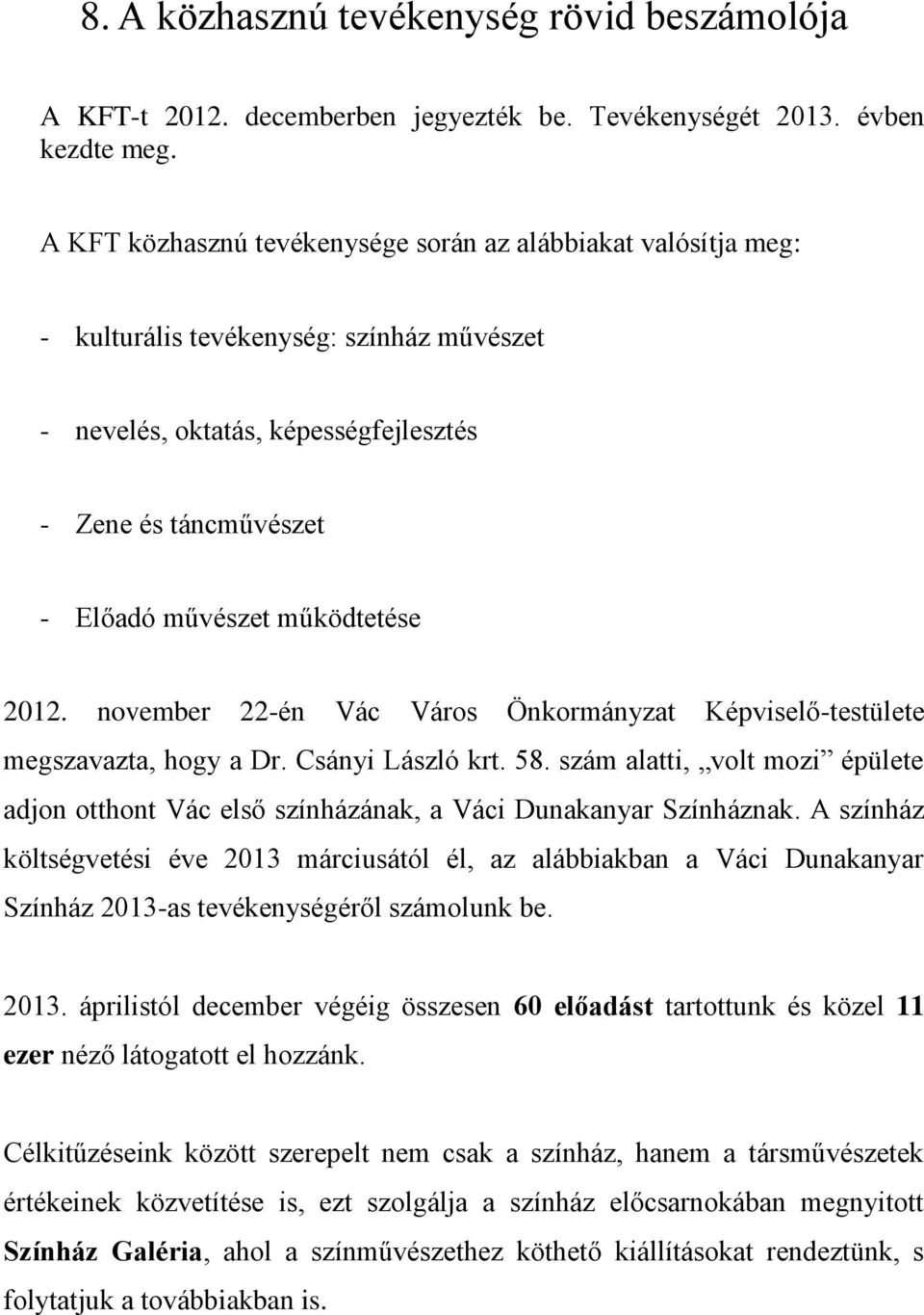 2012. november 22-én Vác Város Önkormányzat Képviselő-testülete megszavazta, hogy a Dr. Csányi László krt. 58.