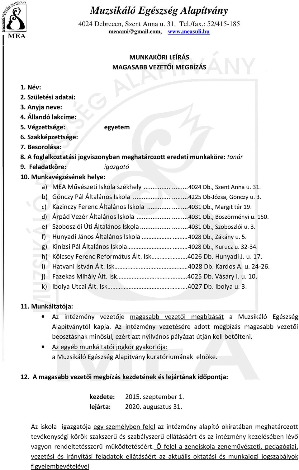 b) Gönczy Pál Általáns Iskla...... 4225 Db-Józsa, Gönczy u. 3. c) Kazinczy Ferenc Általáns Iskla...... 4031 Db., Margit tér 19. d) Árpád Vezér Általáns Iskla...... 4031 Db., Böszörményi u. 150.