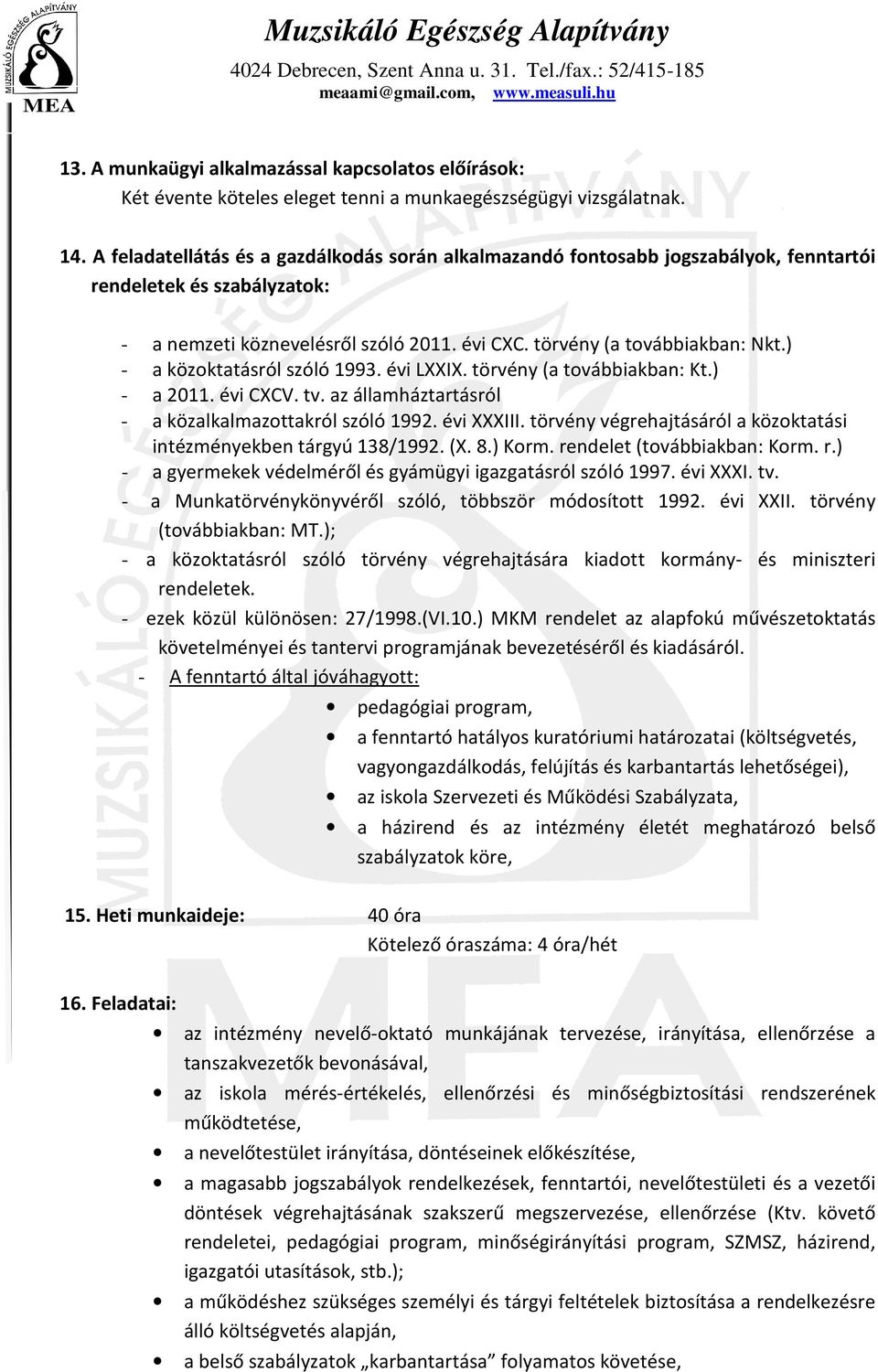 ) - a közktatásról szóló 1993. évi LXXIX. törvény (a tvábbiakban: Kt.) - a 2011. évi CXCV. tv. az államháztartásról - a közalkalmazttakról szóló 1992. évi XXXIII.