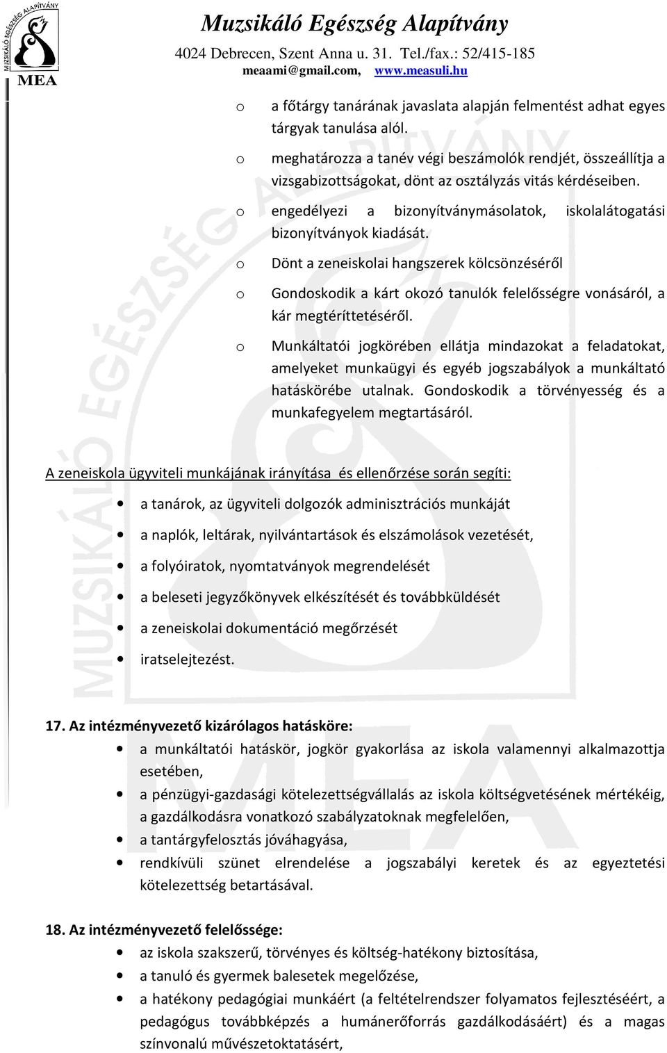 Munkáltatói jgkörében ellátja mindazkat a feladatkat, amelyeket munkaügyi és egyéb jgszabályk a munkáltató hatáskörébe utalnak. Gndskdik a törvényesség és a munkafegyelem megtartásáról.