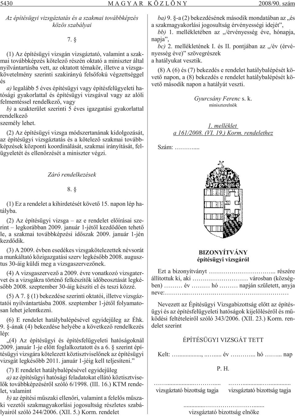 vizs ga - kö ve tel mény sze rin ti szak irá nyú fel sõ fo kú vég zett ség gel és a) leg alább 5 éves épí tés ügyi vagy épí tés fel ügye le ti ha - tó sá gi gya kor lat tal és épí tés ügyi vizs gá