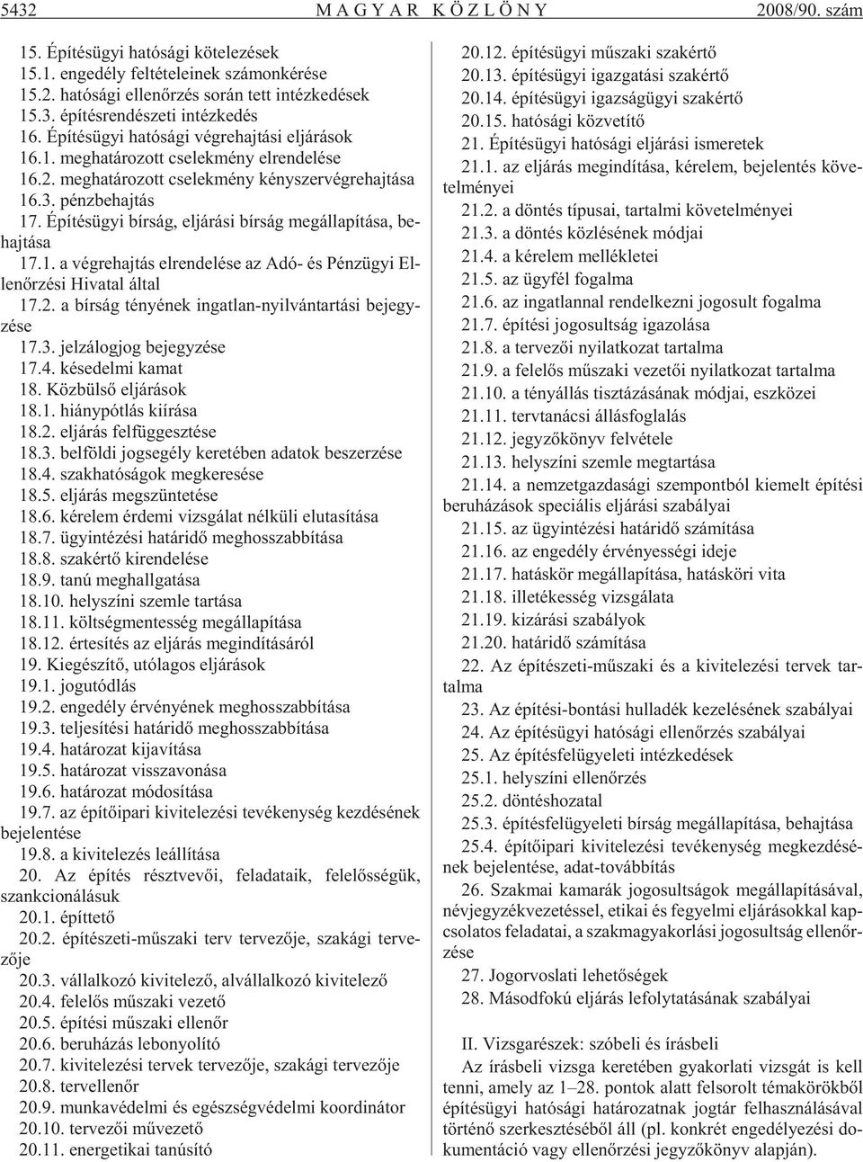 meg ha tá ro zott cse lek mény kényszervégrehaj tása 16.3. pénz be haj tás 17. Épí tés ügyi bír ság, el já rá si bír ság meg ál la pí tá sa, be - haj tá sa 17.1. a vég re haj tás el ren de lé se az Adó- és Pénz ügyi El - len õr zé si Hi va tal ál tal 17.