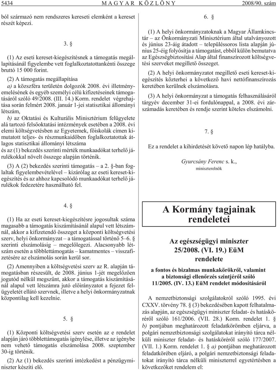 (2) A tá mo ga tás meg ál la pí tá sa a) a köz szfé ra te rü le tén dol go zók 2008. évi il let mény - eme lé sé nek és egyéb sze mé lyi célú ki fi ze té se i nek tá mo ga - tá sá ról szó ló 49/2008.