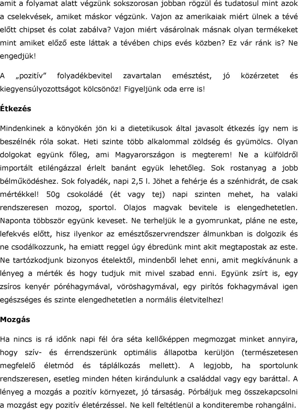 A pozitív folyadékbevitel zavartalan emésztést, jó közérzetet és kiegyensúlyozottságot kölcsönöz! Figyeljünk oda erre is!