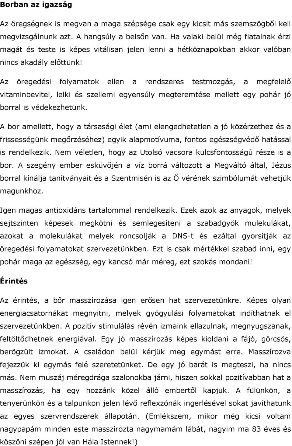 Az öregedési folyamatok ellen a rendszeres testmozgás, a megfelelő vitaminbevitel, lelki és szellemi egyensúly megteremtése mellett egy pohár jó borral is védekezhetünk.