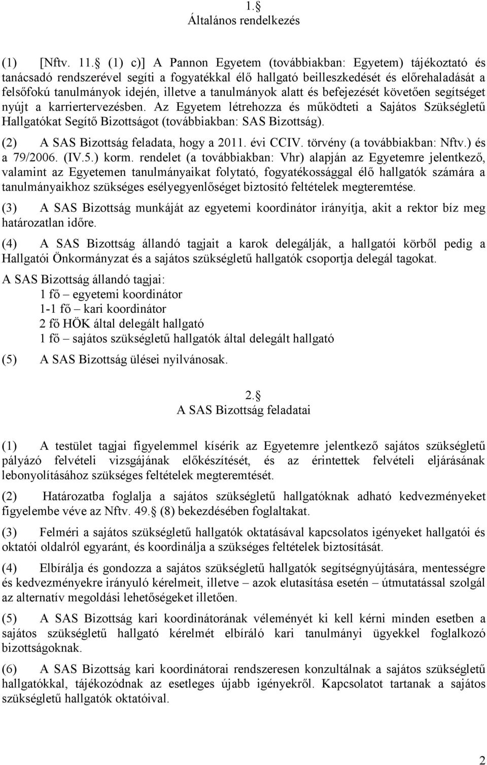 tanulmányok alatt és befejezését követően segítséget nyújt a karriertervezésben. Az Egyetem létrehozza és működteti a Sajátos Szükségletű Hallgatókat Segítő Bizottságot (továbbiakban: SAS Bizottság).