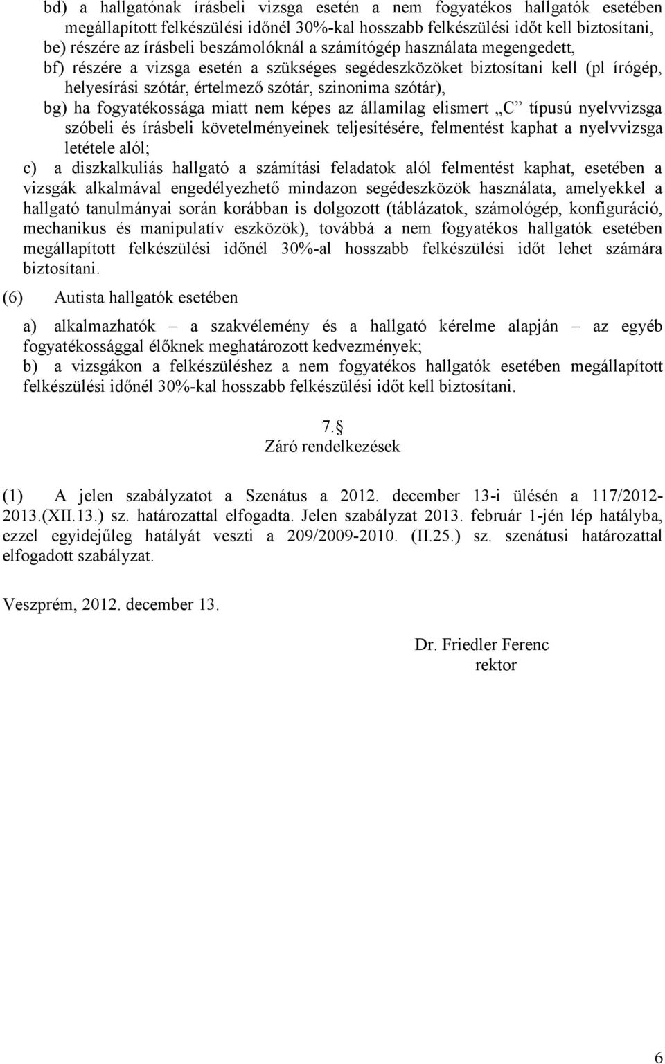 fogyatékossága miatt nem képes az államilag elismert C típusú nyelvvizsga szóbeli és írásbeli követelményeinek teljesítésére, felmentést kaphat a nyelvvizsga letétele alól; c) a diszkalkuliás