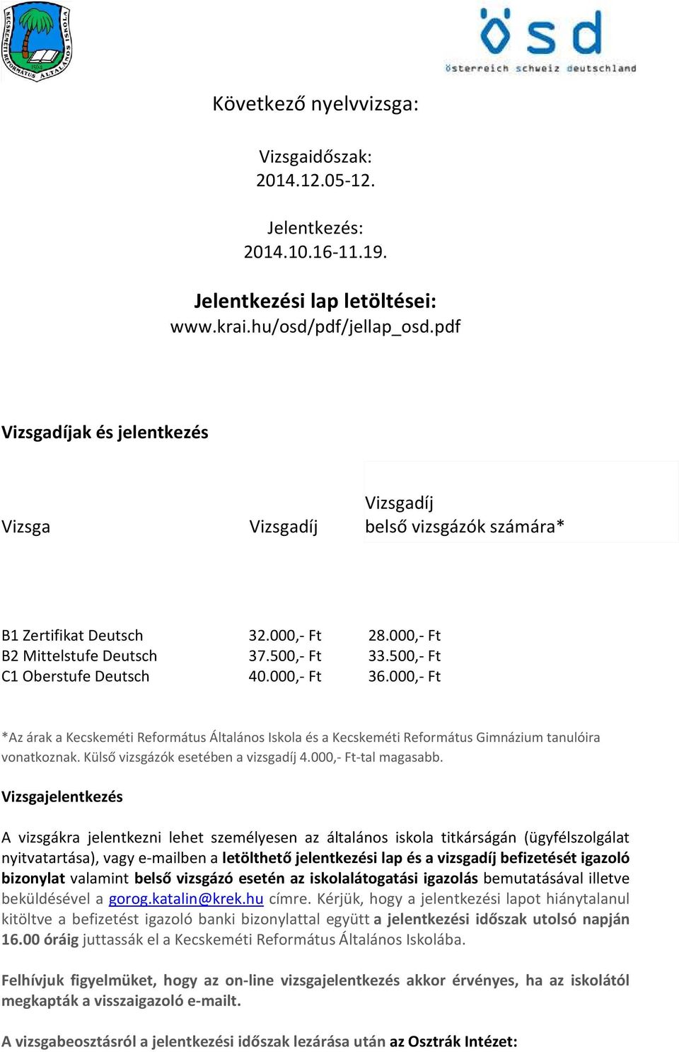 000,- Ft 36.000,- Ft *Az árak a Kecskeméti Református Általános Iskola és a Kecskeméti Református Gimnázium tanulóira vonatkoznak. Külső vizsgázók esetében a vizsgadíj 4.000,- Ft-tal magasabb.