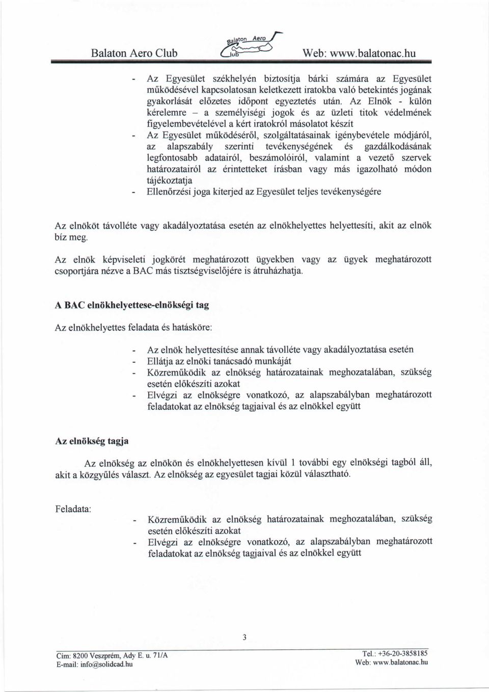 modjarol, az alapszabaly szerinti tevekenysegenek es gazdalkodasanak legfontosabb adatairol, beszamoloirol, valamint a vezeto szervek hatarozatairol az erintetteket irasban vagy mas igazolhato modon