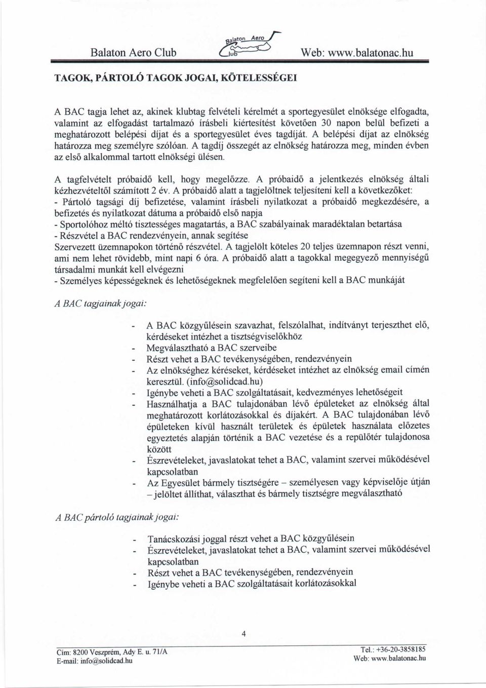 kovetoen 30 napon belul befizeti a meghatarozott belepesi dijat es a sportegyesiilet eves tagdijat. A belepesi dijat az elnokseg hatarozza meg szemelyre szoloan.