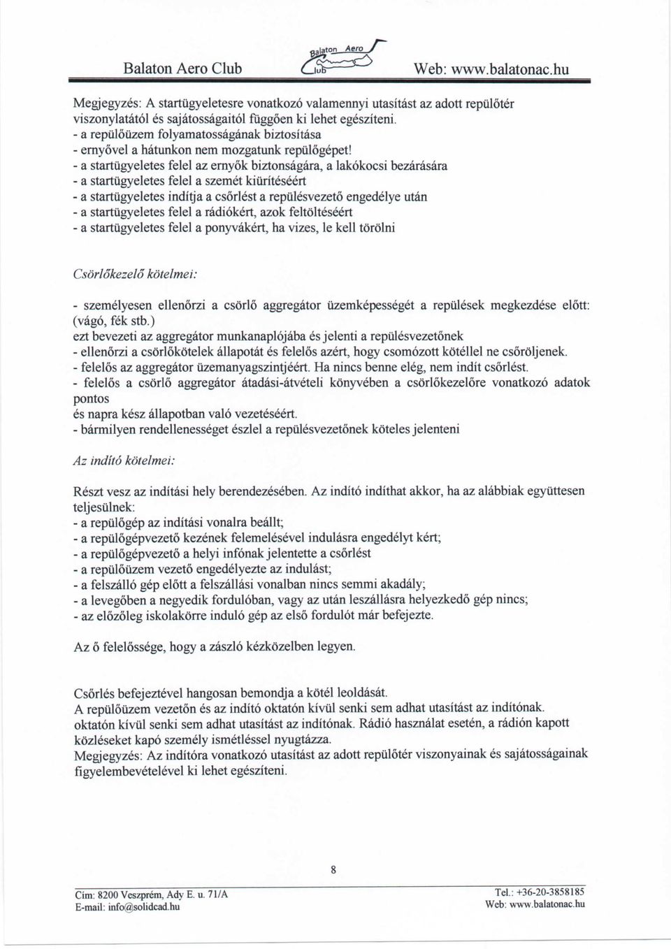 - a startugyeletes felel az ernyok biztonsagara, a lakokocsi bezarasara - a startiigyeletes felel a szemet kiiiriteseert - a startugyeletes inditja a csorlest a repiilesvezeto engedelye utan - a