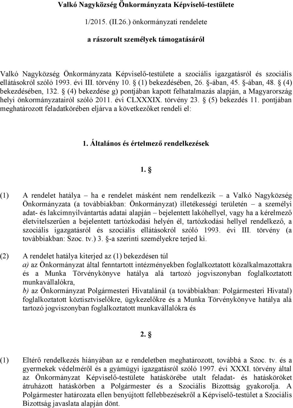 (1) bekezdésében, 26. -ában, 45. -ában, 48. (4) bekezdésében, 132. (4) bekezdése g) pontjában kapott felhatalmazás alapján, a Magyarország helyi önkormányzatairól szóló 2011. évi CLXXXIX. törvény 23.