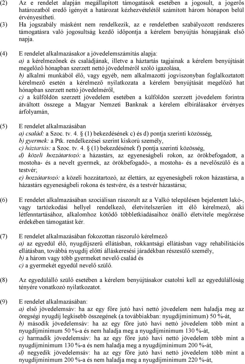 (4) E rendelet alkalmazásakor a jövedelemszámítás alapja: a) a kérelmezőnek és családjának, illetve a háztartás tagjainak a kérelem benyújtását megelőző hónapban szerzett nettó jövedelméről szóló