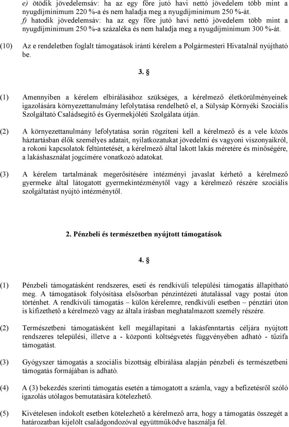 (10) Az e rendeletben foglalt támogatások iránti kérelem a Polgármesteri Hivatalnál nyújtható be. 3.