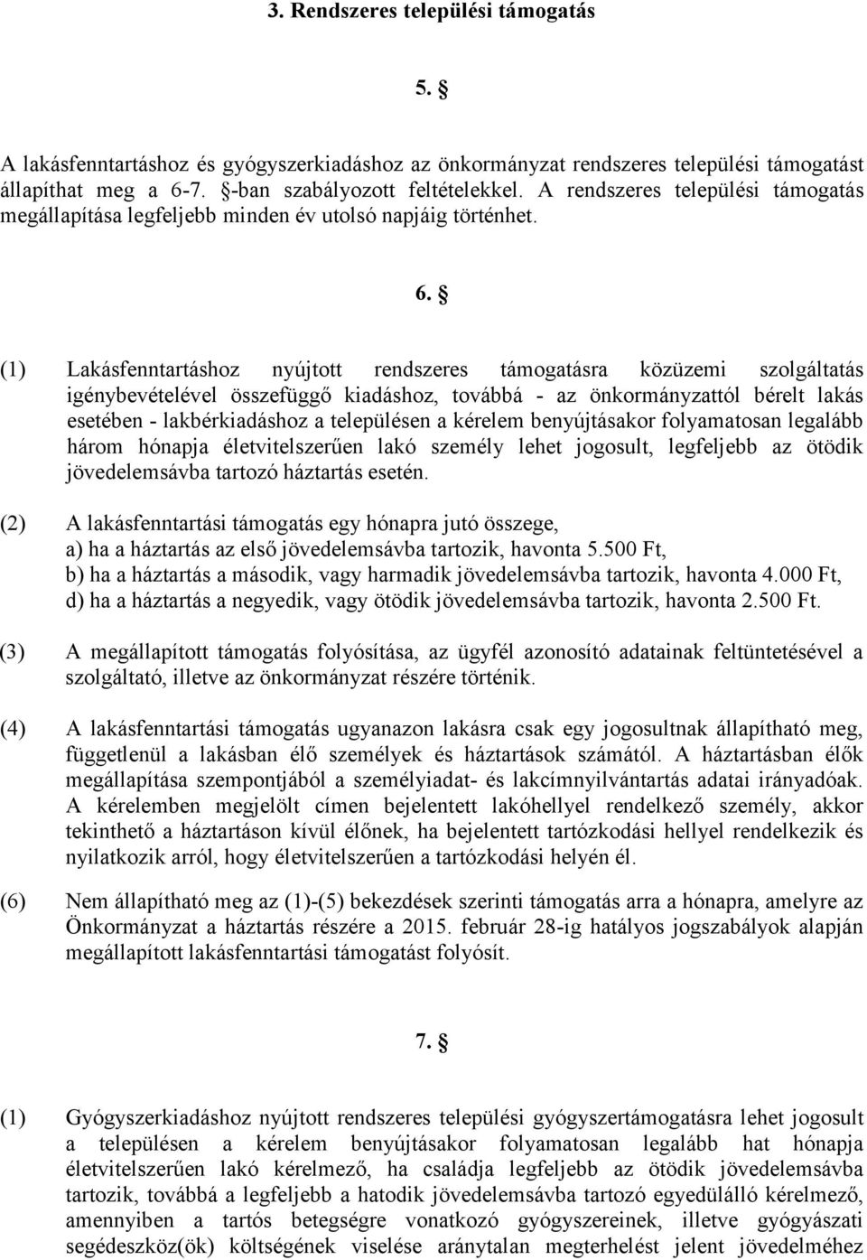 (1) Lakásfenntartáshoz nyújtott rendszeres támogatásra közüzemi szolgáltatás igénybevételével összefüggő kiadáshoz, továbbá - az önkormányzattól bérelt lakás esetében - lakbérkiadáshoz a településen