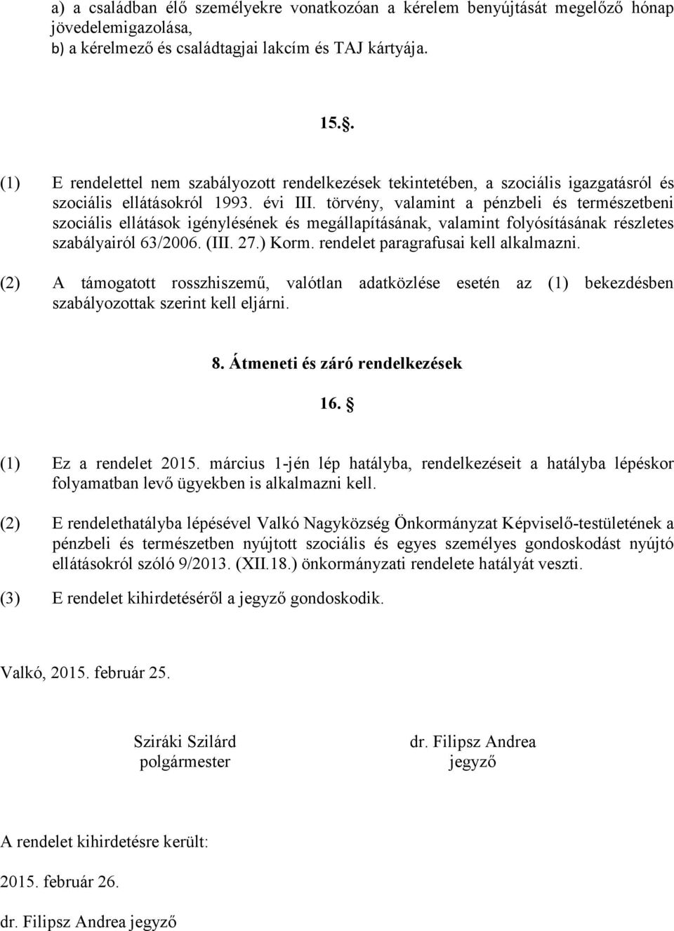 törvény, valamint a pénzbeli és természetbeni szociális ellátások igénylésének és megállapításának, valamint folyósításának részletes szabályairól 63/2006. (III. 27.) Korm.