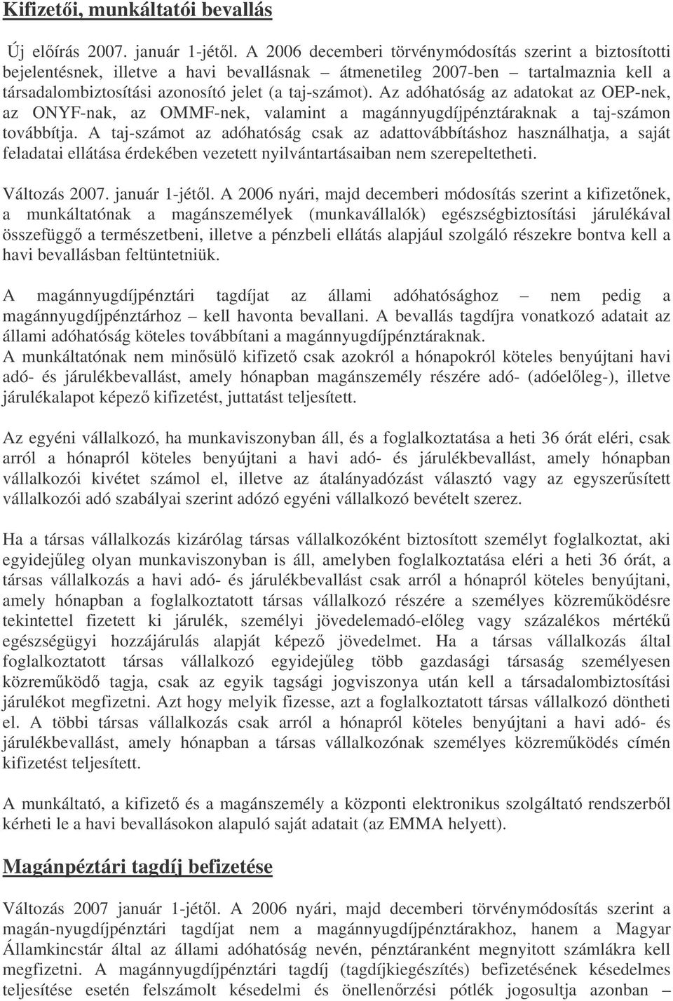 Az adóhatóság az adatokat az OEP-nek, az ONYF-nak, az OMMF-nek, valamint a magánnyugdíjpénztáraknak a taj-számon továbbítja.