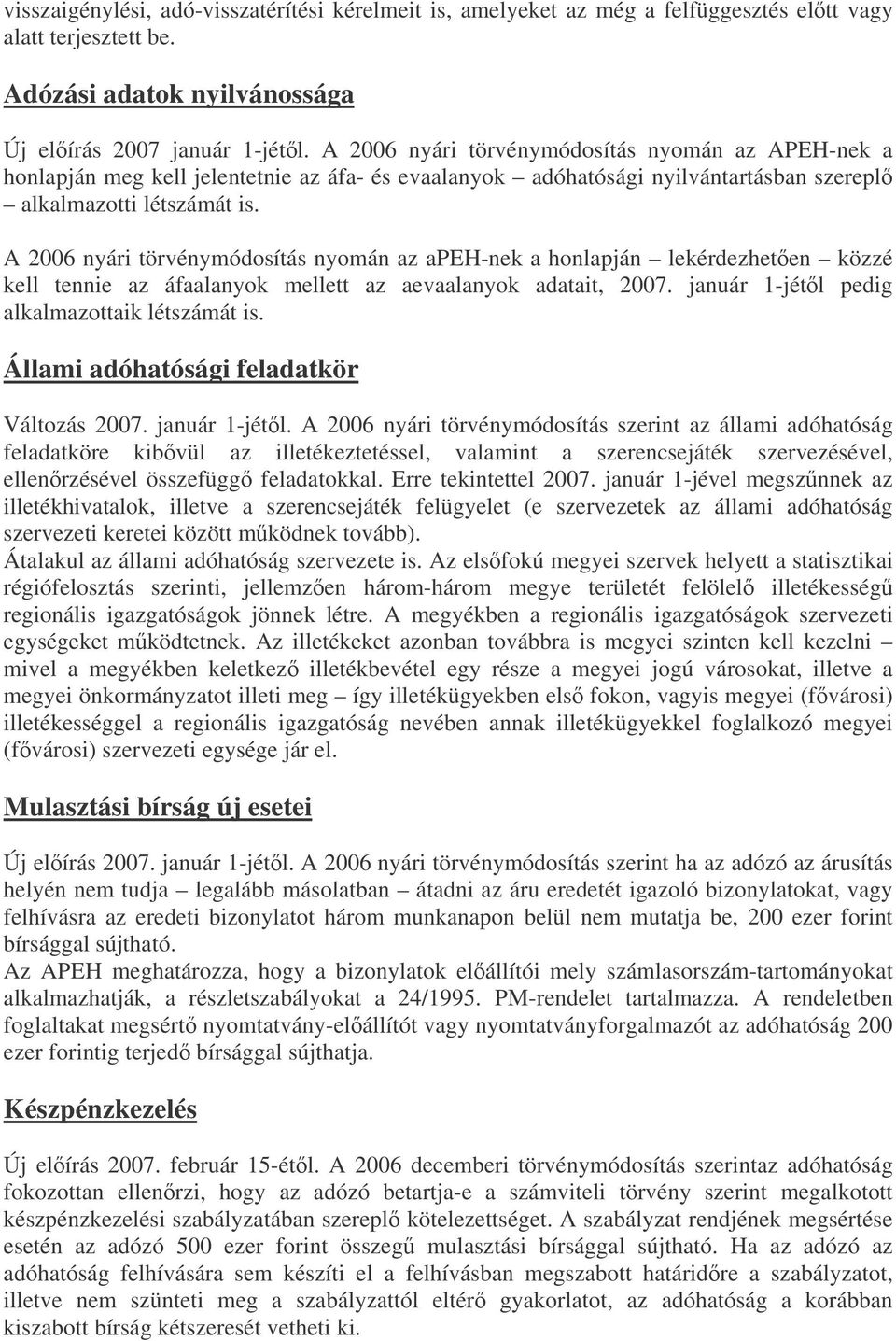 A 2006 nyári törvénymódosítás nyomán az apeh-nek a honlapján lekérdezheten közzé kell tennie az áfaalanyok mellett az aevaalanyok adatait, 2007. január 1-jétl pedig alkalmazottaik létszámát is.