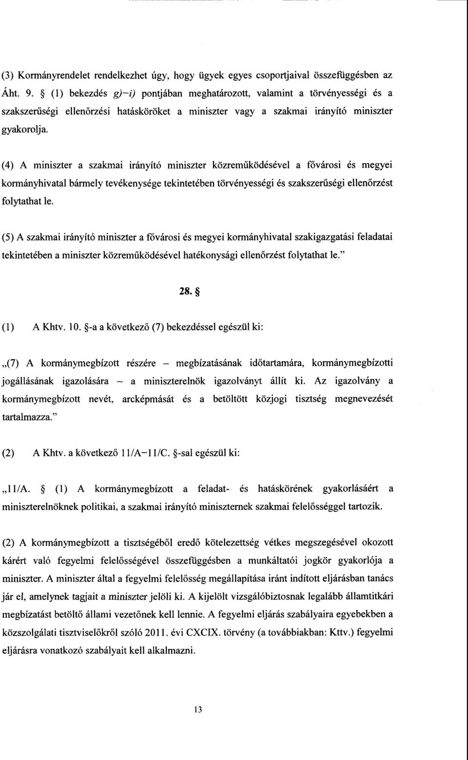 (4) А miniszter а szakmai irányító miniszter közreműködésével а fővárosi és megye i kormányhivatal bármely tevékenysége tekintetében törvényességi és szakszerűségi ellen őrzést folytathat le.