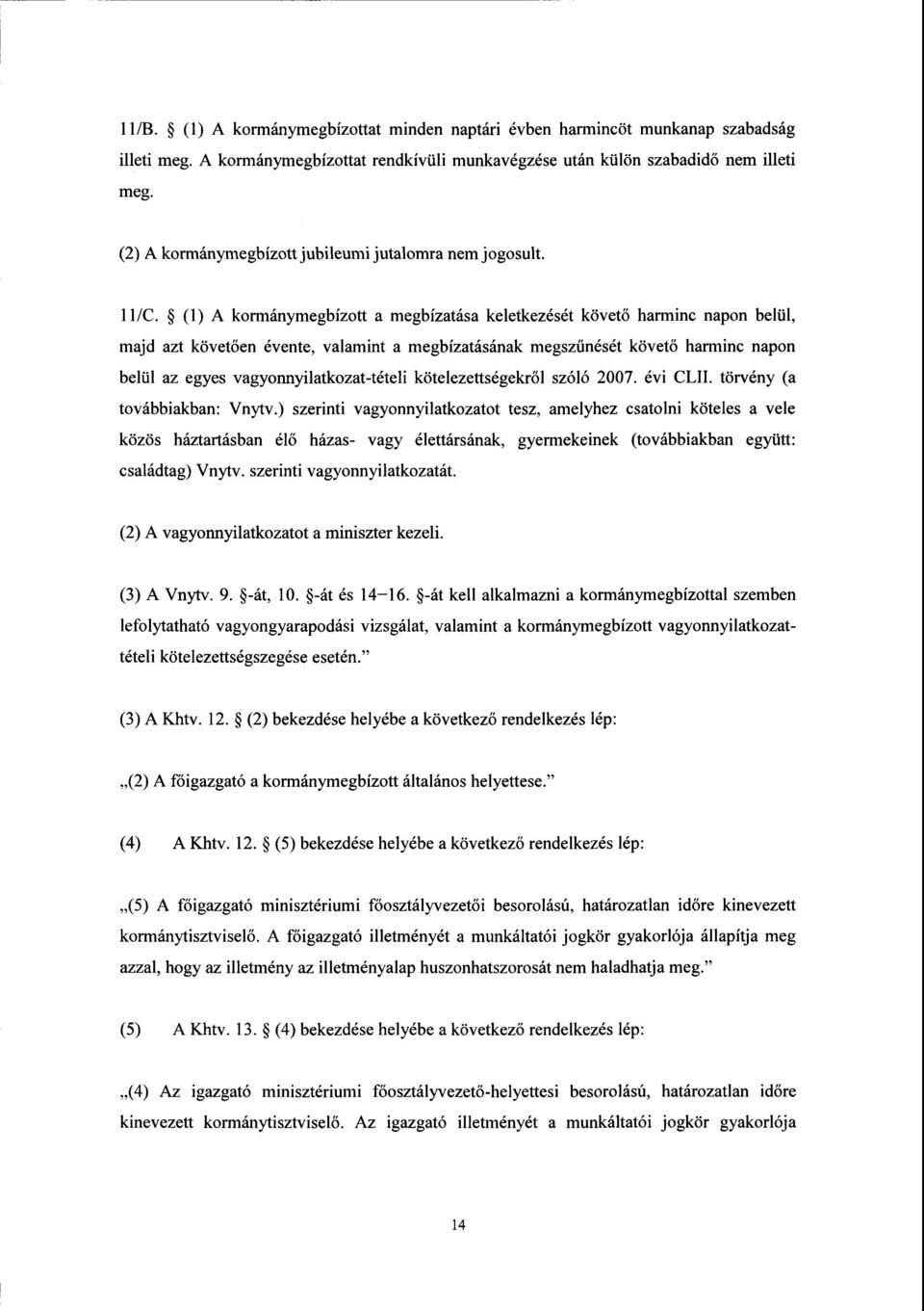 (1) А kormánymegbízott а megbízatása keletkezését követ ő harminc napon belül, majd azt követően évente, valamint а megbízatásának megsz űnését követő harminc napo n belül az egyes