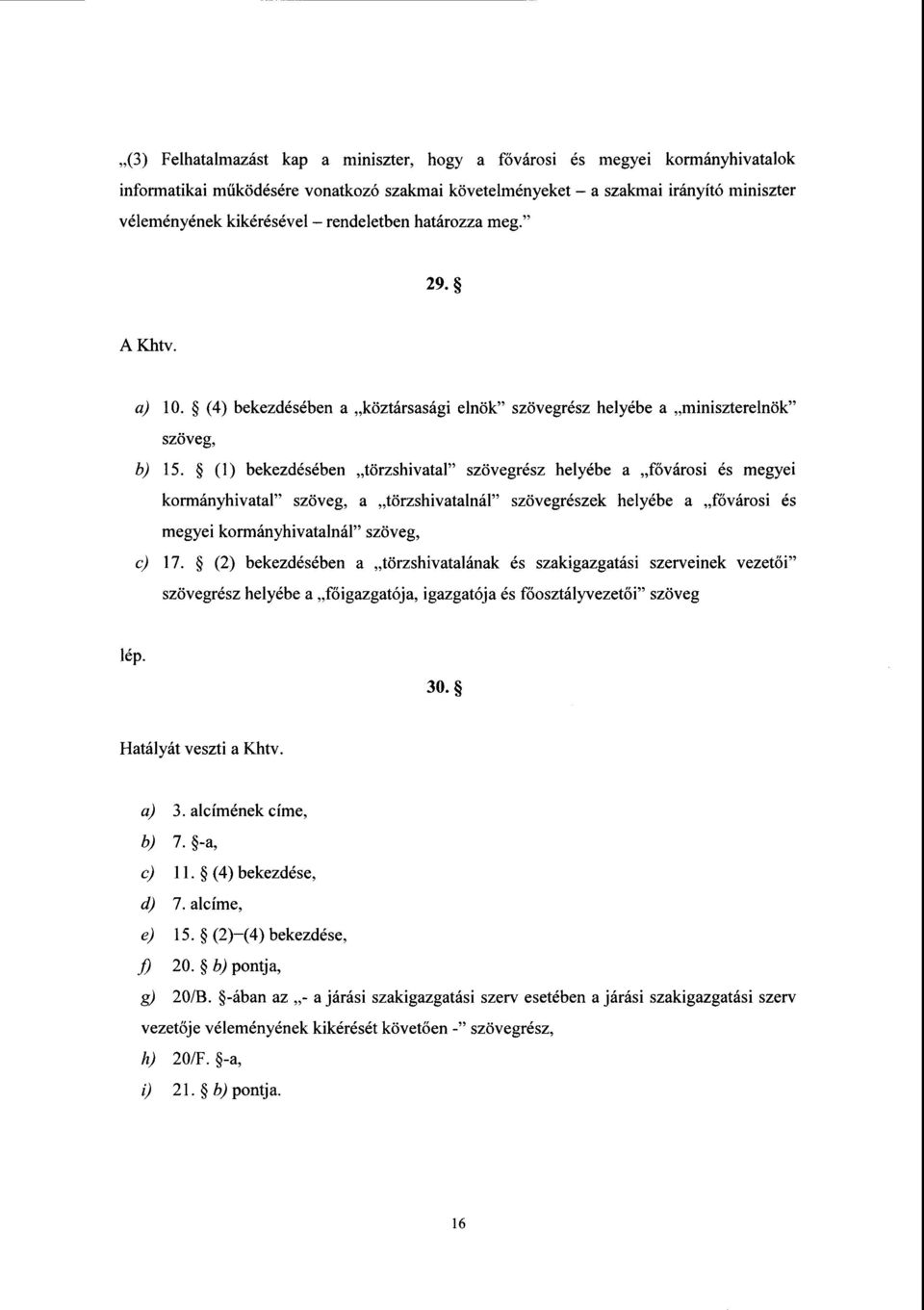 (l) bekezdésében törzshivatal szövegrész helyébe а fővárosi és megye i kormányhivatal szöveg, а törzshivatalnál szövegrészek helyébe а fővárosi é s megyei kormányhivatalnál szöveg, c) 17.