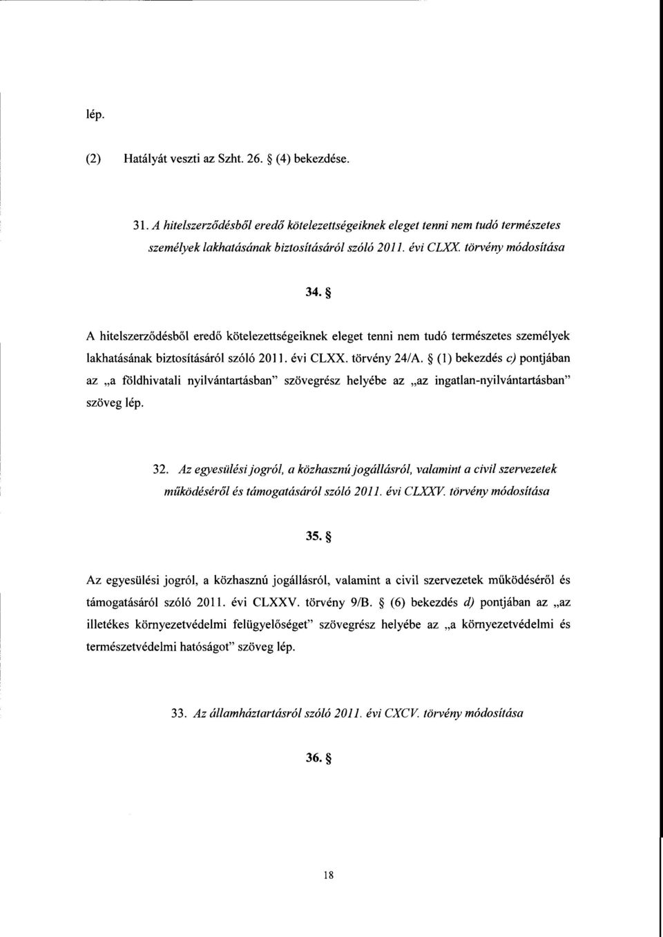 (1) bekezdés c) pontjába n az a földhivatali nyilvántartásban szövegrész helyébe az az ingatlan-nyilvántartásban szöveg lép. 32.