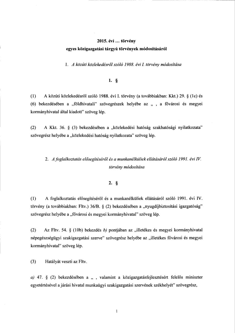 (3) bekezdésében а közlekedési hatóság szakhatósági nyilatkozata szövegrész helyébe а közlekedési hatóság nyilatkozata szöveg lép. 2.