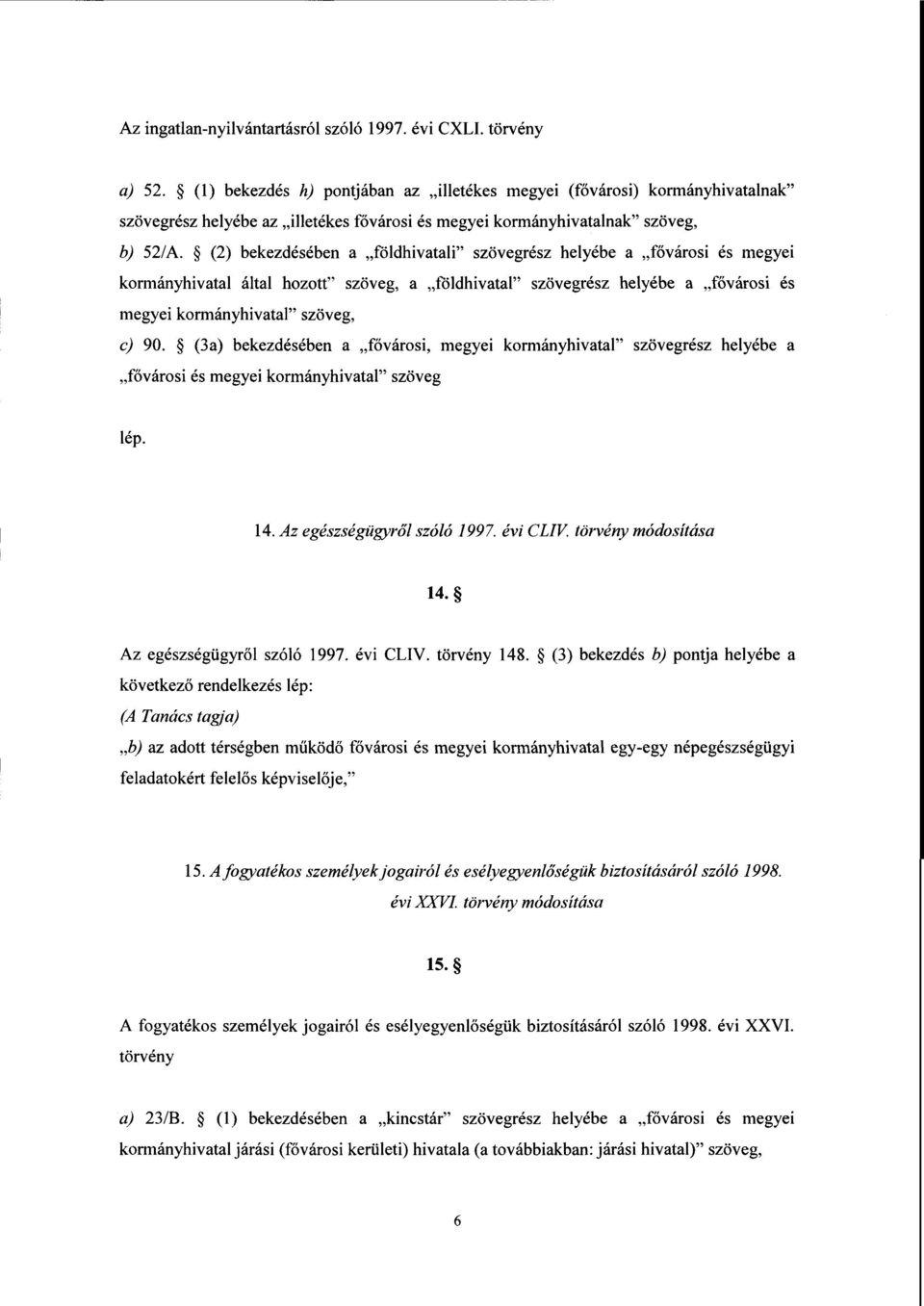 (2) bekezdésében а földhivatali szövegrész helyébe а fővárosi és megyei kormányhivatal által hozott szöveg, а földhivatal szövegrész helyébe а fővárosi és megyei kormányhivatal szöveg, c) 90.