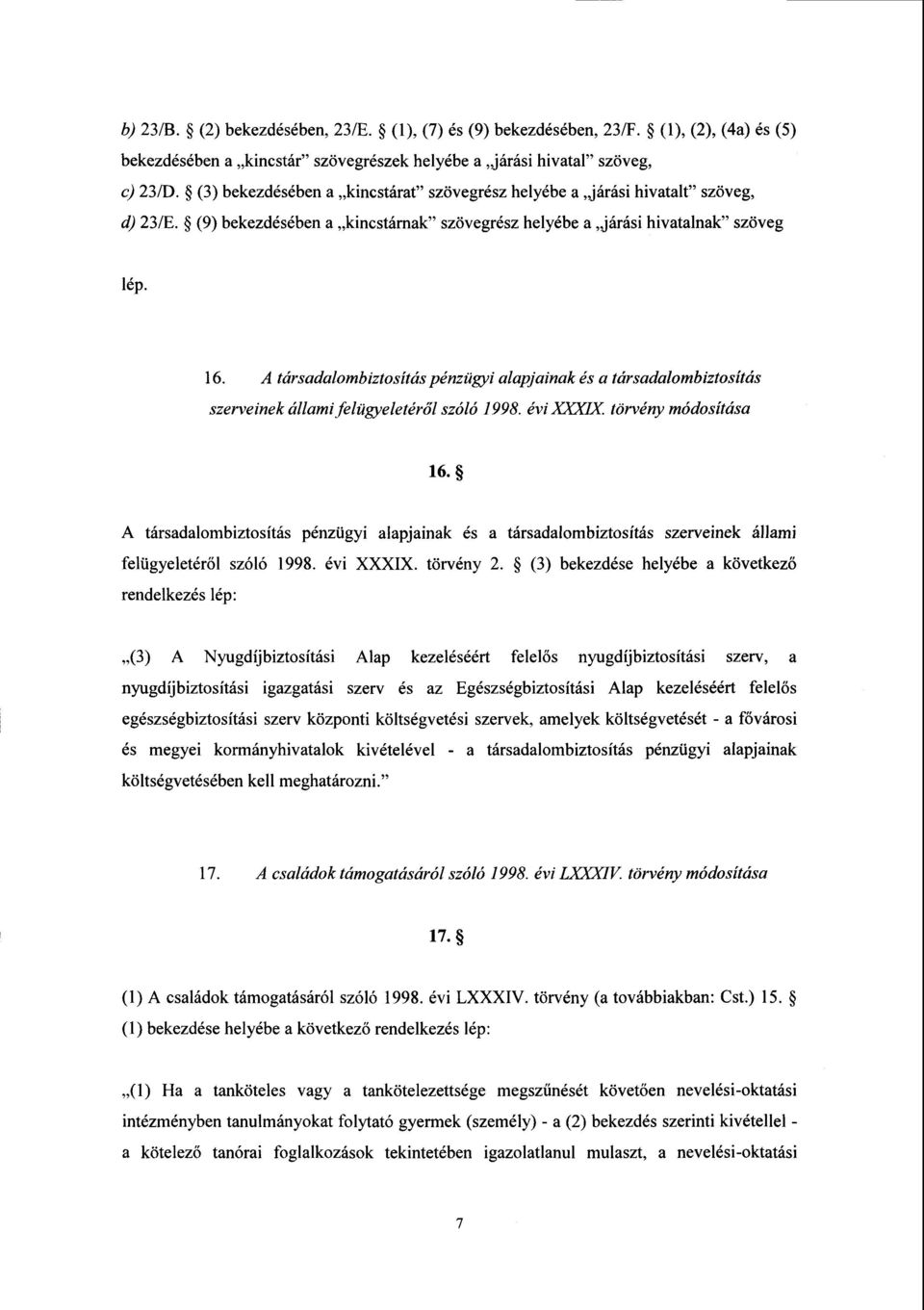 А társadalombiztosítás pénzügyi alapjainak és а társadalombiztosítás szerveinek állami felügyeletéről szóló 1998. évi XXXIX. törvény módosítása 1 б.